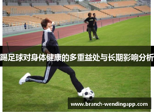 踢足球对身体健康的多重益处与长期影响分析