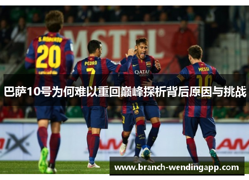巴萨10号为何难以重回巅峰探析背后原因与挑战