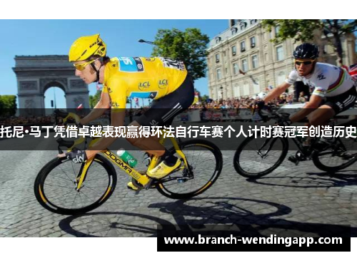 托尼·马丁凭借卓越表现赢得环法自行车赛个人计时赛冠军创造历史