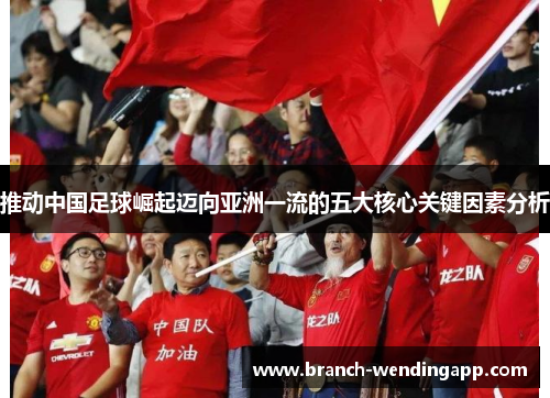 推动中国足球崛起迈向亚洲一流的五大核心关键因素分析