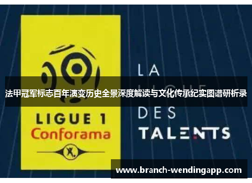 法甲冠军标志百年演变历史全景深度解读与文化传承纪实图谱研析录