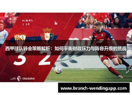 西甲球队转会策略解析：如何平衡财政压力与阵容升级的挑战
