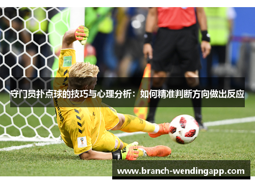 守门员扑点球的技巧与心理分析：如何精准判断方向做出反应