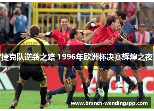 捷克队逆袭之路 1996年欧洲杯决赛辉煌之夜
