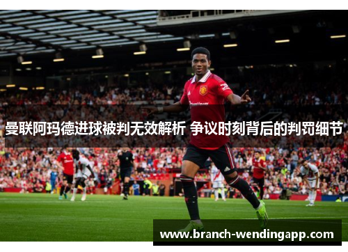 曼联阿玛德进球被判无效解析 争议时刻背后的判罚细节