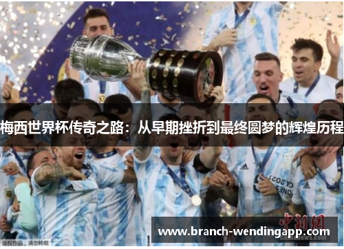 梅西世界杯传奇之路：从早期挫折到最终圆梦的辉煌历程