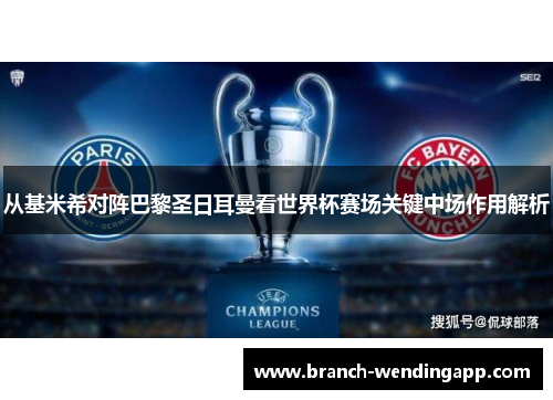 从基米希对阵巴黎圣日耳曼看世界杯赛场关键中场作用解析