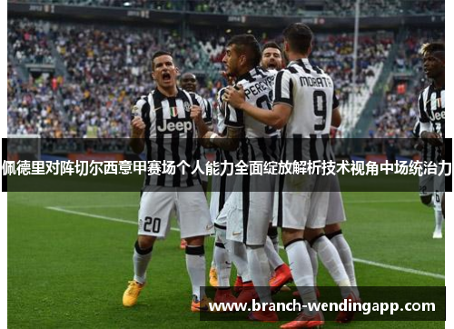 佩德里对阵切尔西意甲赛场个人能力全面绽放解析技术视角中场统治力