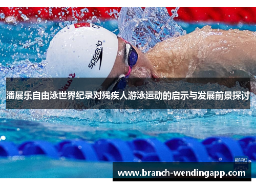 潘展乐自由泳世界纪录对残疾人游泳运动的启示与发展前景探讨
